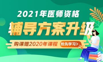 2021年醫(yī)師資格考試輔導(dǎo)課程升級，贈2020年課程先學(xué)！