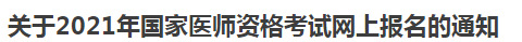 關(guān)于2021年國家醫(yī)師資格考試網(wǎng)上報(bào)名的通知