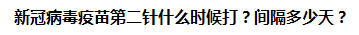 新冠病毒疫苗第二針什么時候打？間隔多少天？