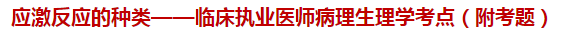 應(yīng)激反應(yīng)的種類——臨床執(zhí)業(yè)醫(yī)師病理生理學考點（附試題）