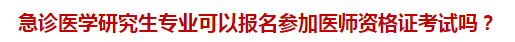 急診醫(yī)學研究生專業(yè)可以報名參加醫(yī)師資格證考試嗎？