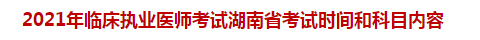 2021年臨床執(zhí)業(yè)醫(yī)師考試湖南省考試時間和科目內(nèi)容