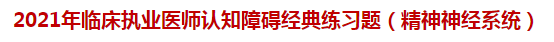 2021年臨床執(zhí)業(yè)醫(yī)師認(rèn)知障礙經(jīng)典練習(xí)題（精神神經(jīng)系統(tǒng)）