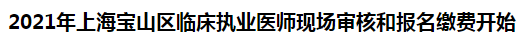 2021年上海寶山區(qū)臨床執(zhí)業(yè)醫(yī)師現(xiàn)場(chǎng)審核和報(bào)名繳費(fèi)開(kāi)始