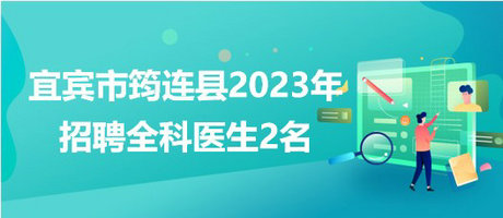 四川省宜賓市筠連縣2023年4月招聘全科醫(yī)生2名