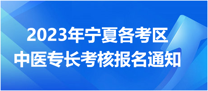 2023年寧夏各考區(qū)中醫(yī)專長考核報名