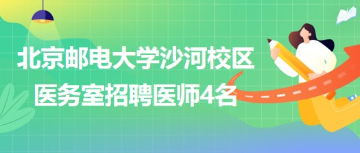 北京郵電大學沙河校區(qū)醫(yī)務室2023年招聘醫(yī)師4名