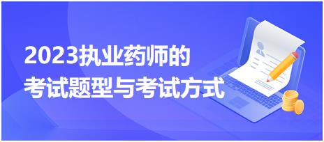 2023執(zhí)業(yè)藥師的考試題型與考試方式？