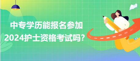 中專學歷能報名參加2024年護士資格考試嗎？