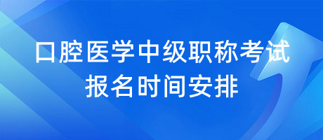 口腔醫(yī)學(xué)中級職稱考試報名時間安排