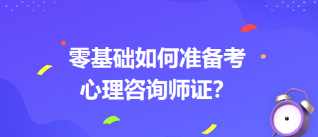 0基礎(chǔ)如何考心理咨詢師證書？