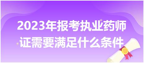 2023年報考執(zhí)業(yè)藥師證需要滿足什么條件？