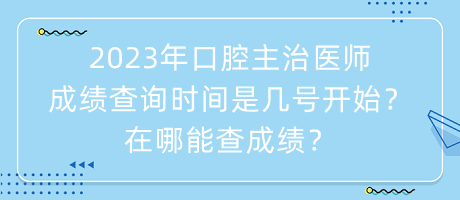 2023年口腔主治醫(yī)師成績(jī)查詢時(shí)間是幾號(hào)開始？在哪能查成績(jī)？