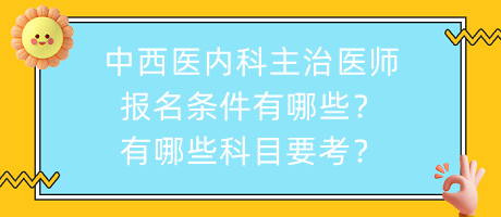 中西醫(yī)內(nèi)科主治醫(yī)師報名條件有哪些？有哪些科目要考？