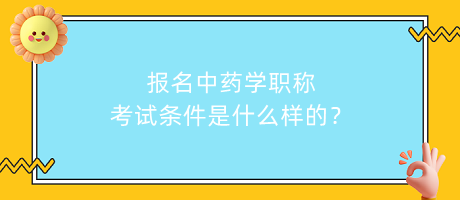 報(bào)名中藥學(xué)職稱考試條件是什么樣的？