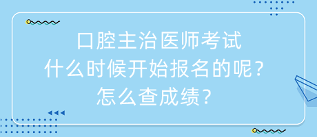 口腔主治醫(yī)師考試什么時候開始報名的呢？怎么查成績？