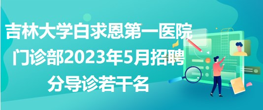 吉林大學白求恩第一醫(yī)院門診部2023年5月招聘分導診若干名