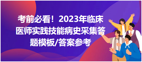 考前必看！2023年臨床醫(yī)師資格考試實(shí)踐技能病史采集答題模板及答案參考！