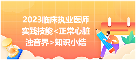 2023臨床執(zhí)業(yè)醫(yī)師實(shí)踐技能正常心臟濁音界知識小結(jié)