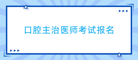 口腔主治醫(yī)師考試報(bào)名