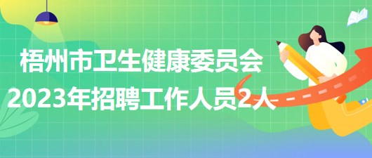 廣西梧州市衛(wèi)生健康委員會2023年招聘工作人員2人