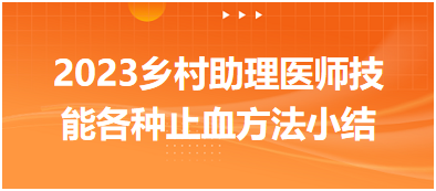 2023鄉(xiāng)村助理醫(yī)師實踐技能各種止血方法知識小結