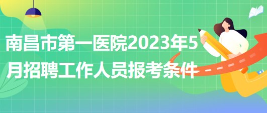 江西省南昌市第一醫(yī)院2023年5月招聘工作人員報考條件