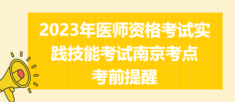 2023年醫(yī)師資格考試實踐技能考試南京考點(diǎn)考前提醒