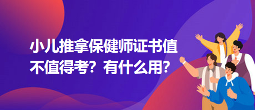 小兒推拿保健師證書值不值得考？有什么用？