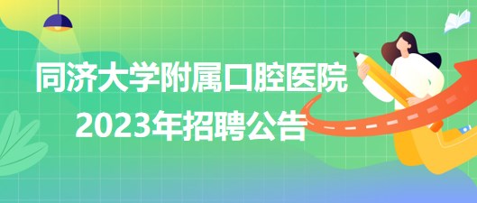 同濟(jì)大學(xué)附屬口腔醫(yī)院2023年醫(yī)師、護(hù)士等崗位招聘公告