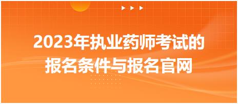 2023年執(zhí)業(yè)藥師考試的報名條件與報名官網(wǎng)！