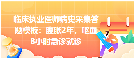 臨床執(zhí)業(yè)醫(yī)師病史采集答題模板：腹脹2年，嘔血8小時急診就診