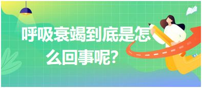 呼吸衰竭到底是怎么回事呢？