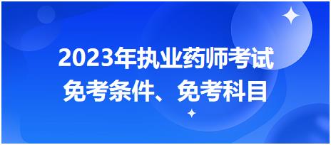 2023年執(zhí)業(yè)藥師考試免考條件、免考科目？