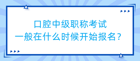 口腔中級職稱考試一般在什么時候開始報名？