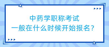 中藥學(xué)職稱考試一般在什么時候開始報名？