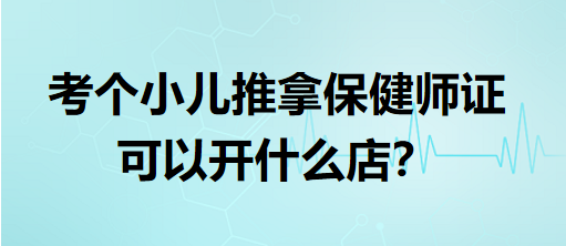 考個小兒推拿保健師證可以開什么店？