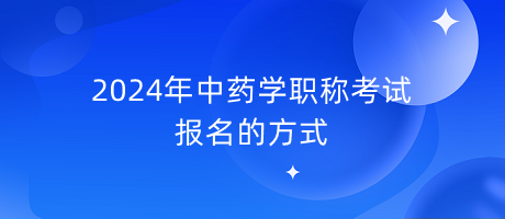 2024年中藥學職稱考試報名的方式