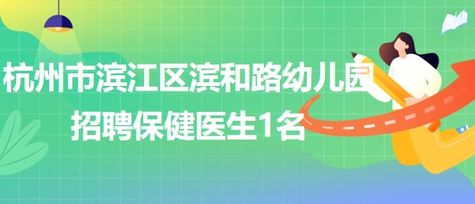 杭州市濱江區(qū)濱和路(暫名)幼兒園招聘保健醫(yī)生1名、廚師1名