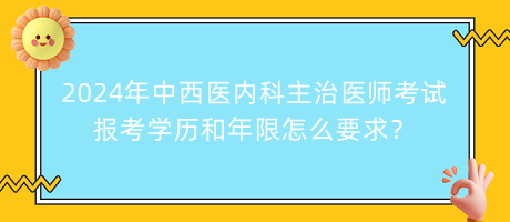 2024年中西醫(yī)內(nèi)科主治醫(yī)師考試報考學歷和年限怎么要求？