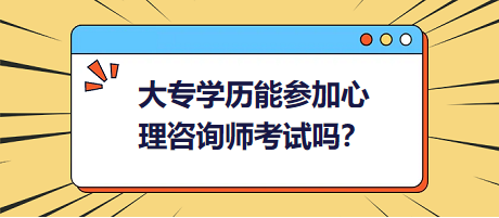 大專學(xué)歷能參加心理咨詢師考試嗎？