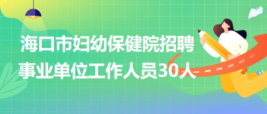 ?？谑袐D幼保健院2023年招聘事業(yè)單位工作人員30人