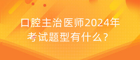 口腔主治醫(yī)師2024年考試題型有什么？