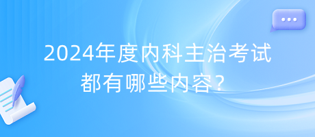 2024年度內(nèi)科主治考試都有哪些內(nèi)容？