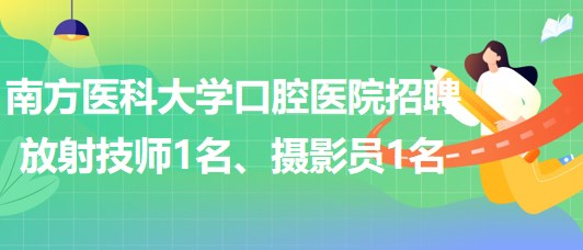 南方醫(yī)科大學(xué)口腔醫(yī)院招聘放射技師1名、攝影員1名