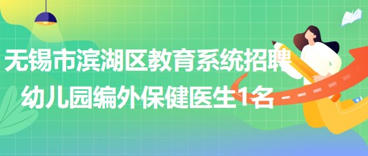 無(wú)錫市濱湖區(qū)教育系統(tǒng)2023年招聘幼兒園編外保健醫(yī)生1名