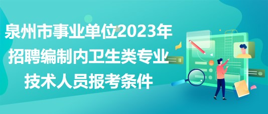 泉州市事業(yè)單位2023年招聘編制內(nèi)衛(wèi)生類專業(yè)技術(shù)人員報考條件