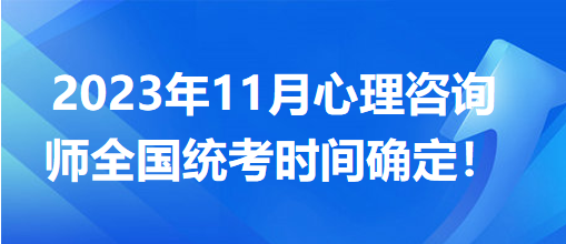 2023年11月心理咨詢師全國統(tǒng)考時(shí)間確定！