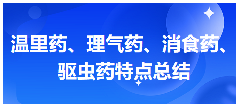 溫里藥、理氣藥、消食藥、驅(qū)蟲藥特點總結(jié)