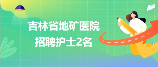 吉林省地礦醫(yī)院2023年8月招聘護(hù)士2名